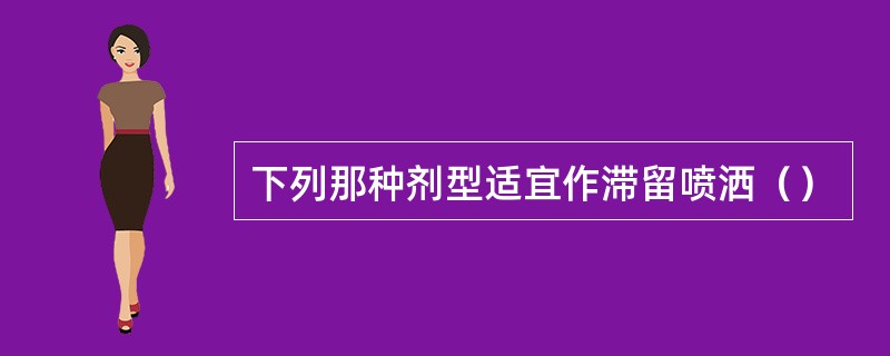 下列那种剂型适宜作滞留喷洒（）