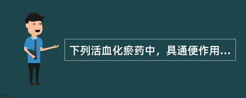 下列活血化瘀药中，具通便作用的是（）