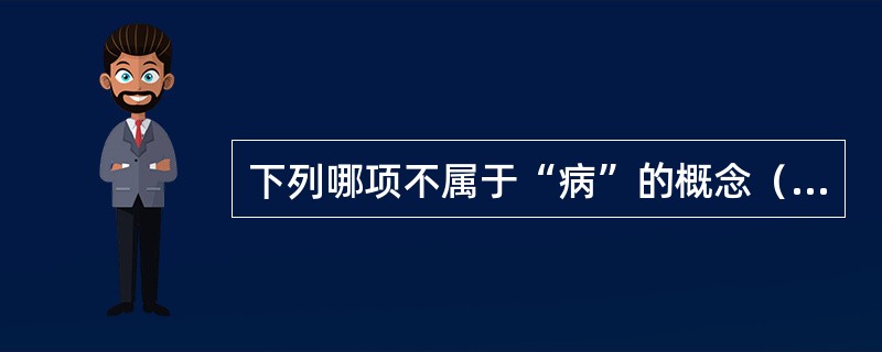 下列哪项不属于“病”的概念（）。