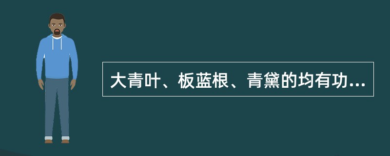 大青叶、板蓝根、青黛的均有功效是（）