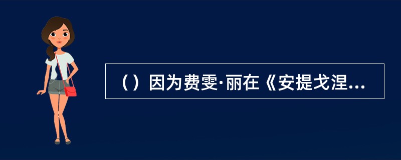 （）因为费雯·丽在《安提戈涅》的成功，使得奥利弗同意排演以前他一直反对的何剧？