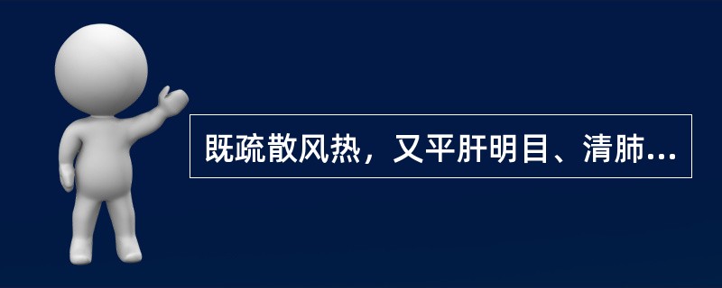 既疏散风热，又平肝明目、清肺润肺、凉血止血的药是（）