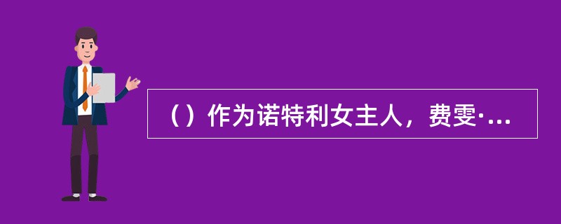 （）作为诺特利女主人，费雯·丽给每个客人都要送上一束她亲自精心培育的什么花？