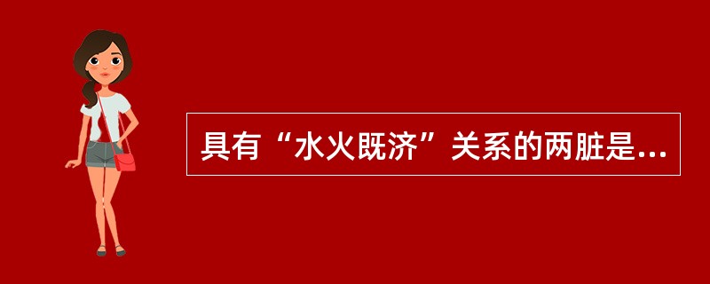具有“水火既济”关系的两脏是（）。