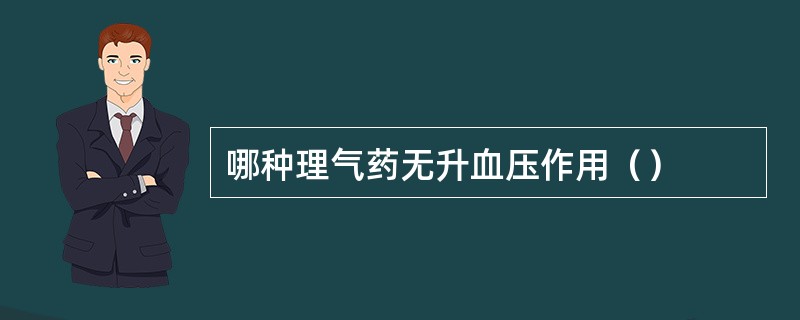 哪种理气药无升血压作用（）