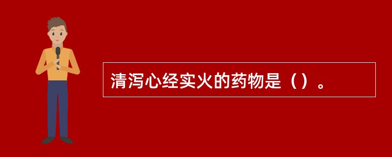 清泻心经实火的药物是（）。