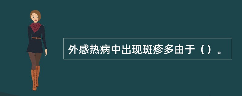 外感热病中出现斑疹多由于（）。