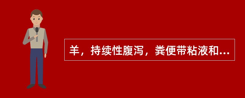 羊，持续性腹泻，粪便带粘液和血液，可视黏膜苍白，颌下水肿，剖检见结肠内有大量虫体