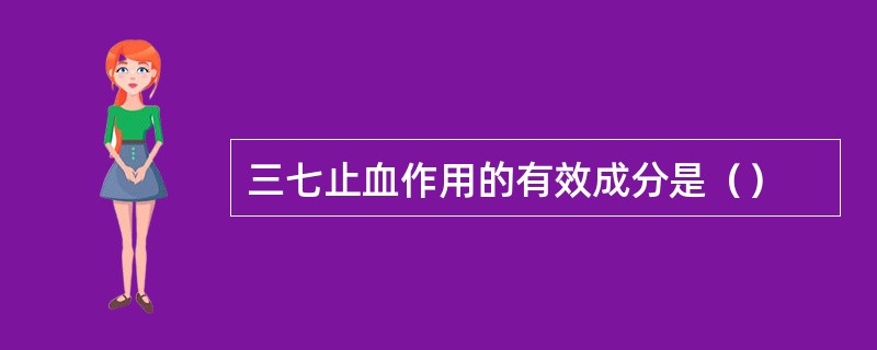 三七止血作用的有效成分是（）