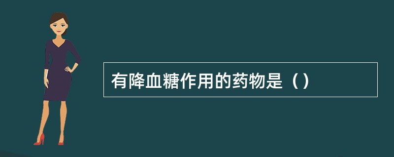 有降血糖作用的药物是（）