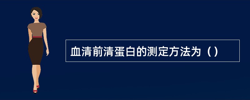 血清前清蛋白的测定方法为（）