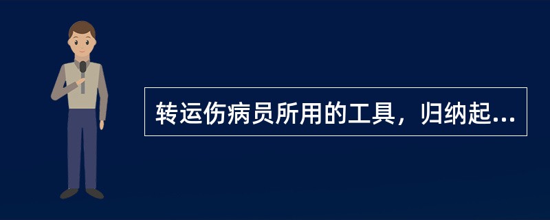 转运伤病员所用的工具，归纳起来有：______、_____、_____平板车、火