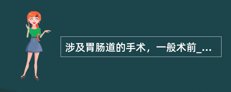 涉及胃肠道的手术，一般术前____日开始进流质饮食，成人从术前____小时开始禁