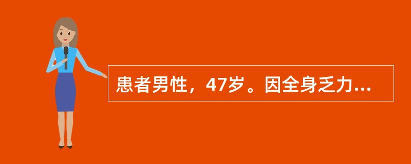 患者男性，47岁。因全身乏力、头晕，手指有麻木感前来就诊。体检：面色苍白，巩膜轻