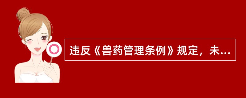 违反《兽药管理条例》规定，未经兽医开具处方销售、购买、使用兽用处方药的，（）。