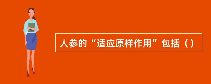 人参的“适应原样作用”包括（）