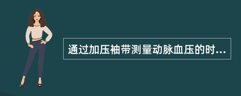 通过加压袖带测量动脉血压的时候，要求（）。