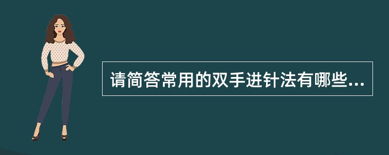 请简答常用的双手进针法有哪些？分别适合于什么情况？