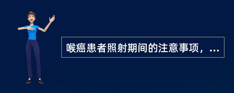 喉癌患者照射期间的注意事项，不包括（）