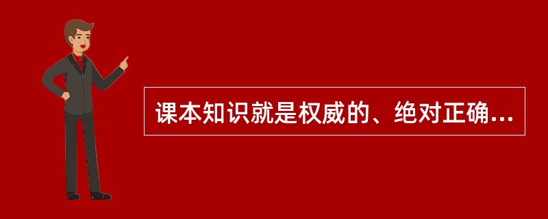 课本知识就是权威的、绝对正确的。