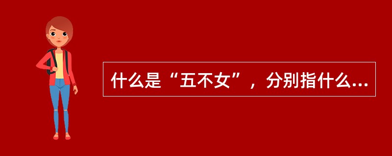 什么是“五不女”，分别指什么？出自哪位医家的哪本著作？