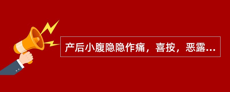 产后小腹隐隐作痛，喜按，恶露量少色淡，头晕耳鸣。舌淡红，舌苔薄，脉虚细。治宜