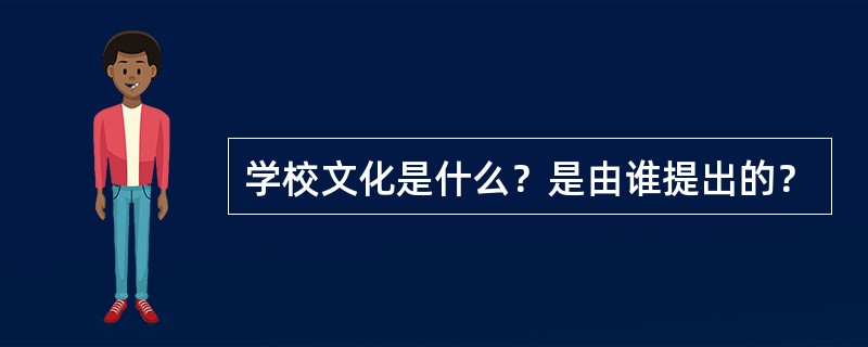 学校文化是什么？是由谁提出的？