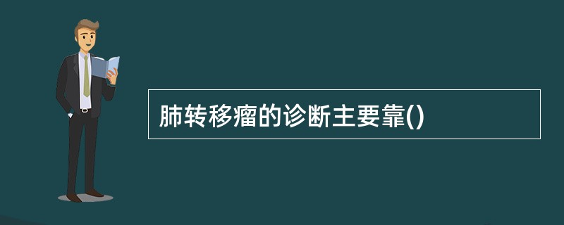肺转移瘤的诊断主要靠()