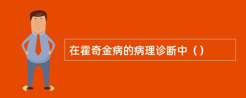 在霍奇金病的病理诊断中（）