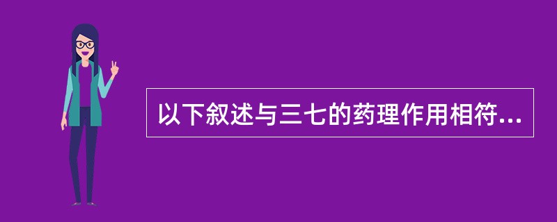 以下叙述与三七的药理作用相符的是（）