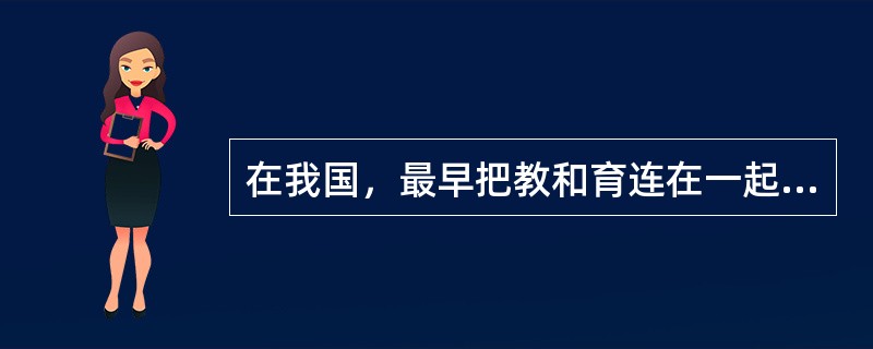 在我国，最早把教和育连在一起使用的人是()