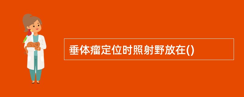 垂体瘤定位时照射野放在()