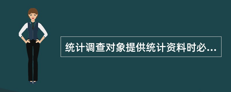 统计调查对象提供统计资料时必须（）。