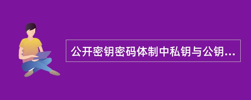 公开密钥密码体制中私钥与公钥之间有着一种（）