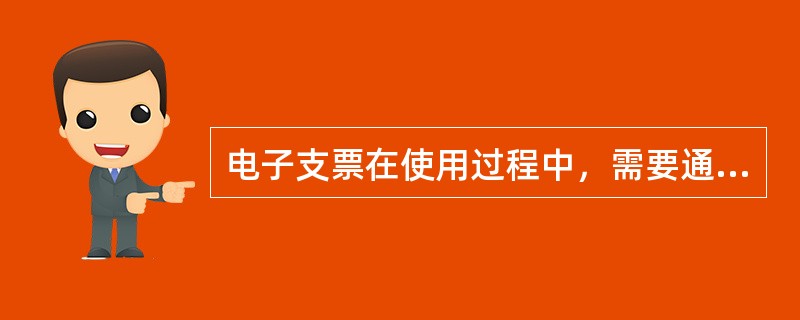 电子支票在使用过程中，需要通过（）来鉴定电子支票的真伪。