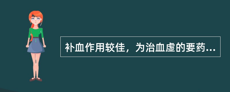 补血作用较佳，为治血虚的要药，用于血虚体弱的药物是（）