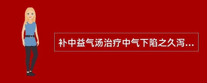 补中益气汤治疗中气下陷之久泻，一与柴胡相须配伍的药物是（）