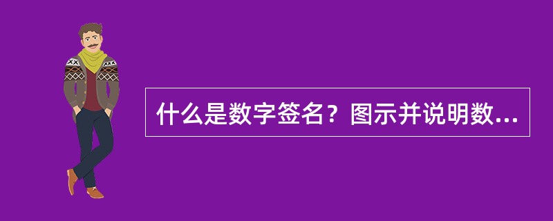 什么是数字签名？图示并说明数字签名过程