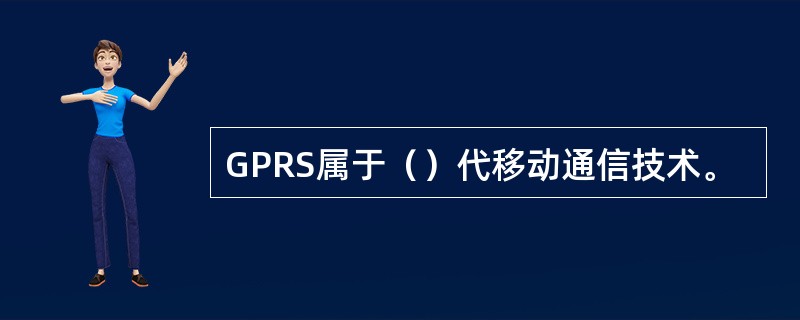 GPRS属于（）代移动通信技术。