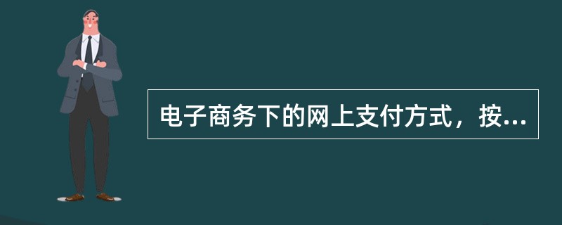 电子商务下的网上支付方式，按照开展电子商务的实体性质分为（）
