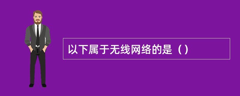 以下属于无线网络的是（）
