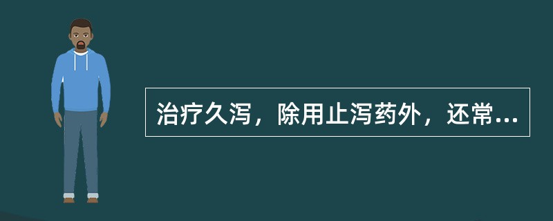 治疗久泻，除用止泻药外，还常用（）。