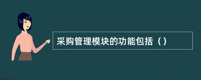 采购管理模块的功能包括（）