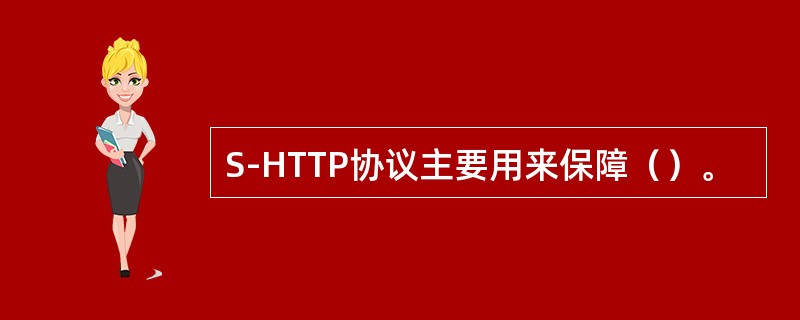S-HTTP协议主要用来保障（）。