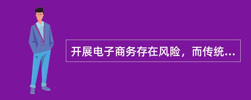 开展电子商务存在风险，而传统商务活动则没有风险