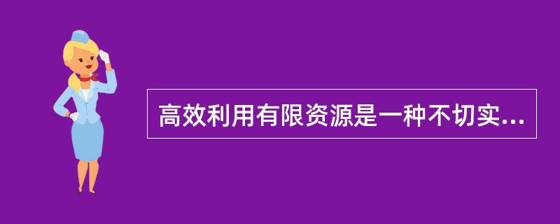 高效利用有限资源是一种不切实际的想法。