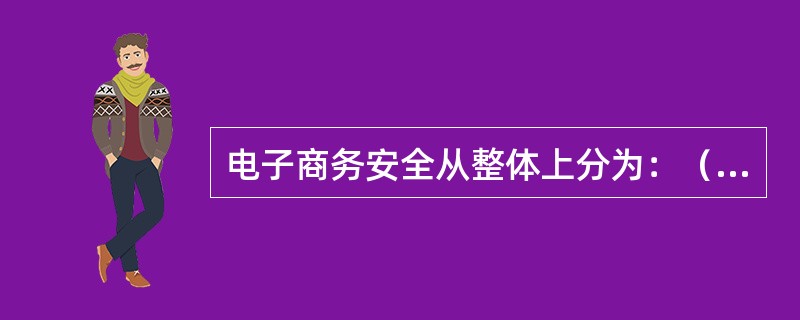 电子商务安全从整体上分为：（）和交易安全。