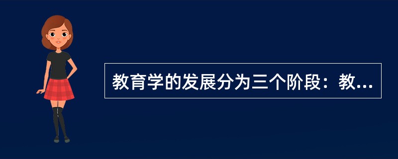 教育学的发展分为三个阶段：教育学的萌芽、教育学的创立、教育学的发展