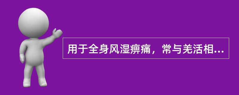 用于全身风湿痹痛，常与羌活相须为用的中药是（）