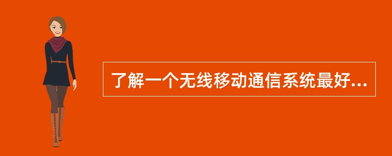 了解一个无线移动通信系统最好的方式就是由（）着手分析。